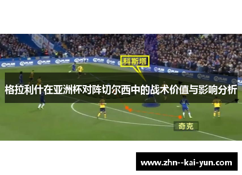 格拉利什在亚洲杯对阵切尔西中的战术价值与影响分析