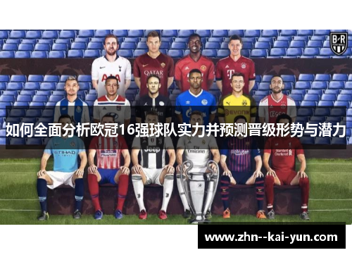 如何全面分析欧冠16强球队实力并预测晋级形势与潜力