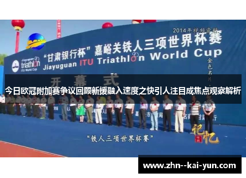 今日欧冠附加赛争议回顾新援融入速度之快引人注目成焦点观察解析 今日欧冠附加赛争议回顾新援融入速度之快引人注目成焦点观察解析