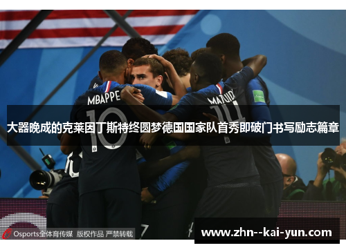 大器晚成的克莱因丁斯特终圆梦德国国家队首秀即破门书写励志篇章