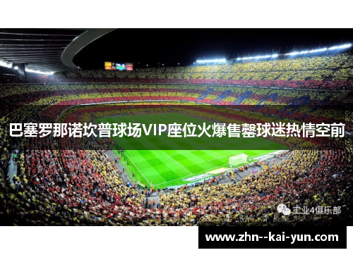 巴塞罗那诺坎普球场VIP座位火爆售罄球迷热情空前