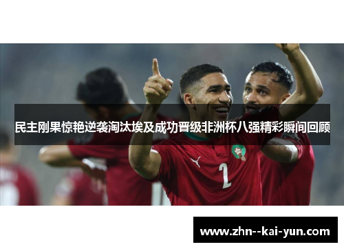 民主刚果惊艳逆袭淘汰埃及成功晋级非洲杯八强精彩瞬间回顾
