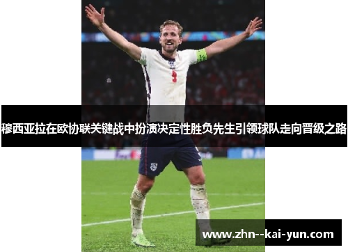 穆西亚拉在欧协联关键战中扮演决定性胜负先生引领球队走向晋级之路