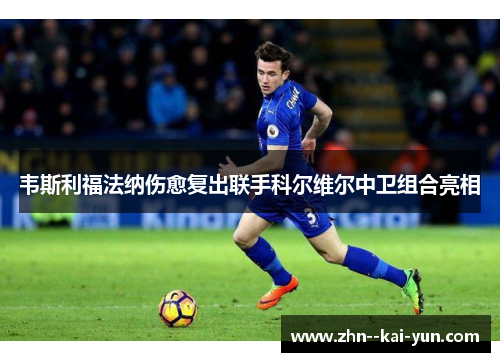 韦斯利福法纳伤愈复出联手科尔维尔中卫组合亮相