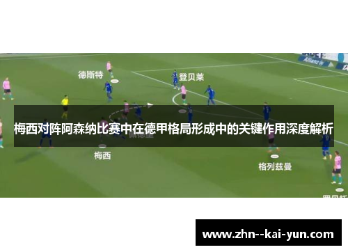 梅西对阵阿森纳比赛中在德甲格局形成中的关键作用深度解析